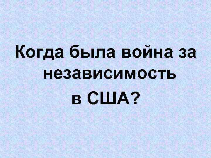 Когда была война за независимость в США? 