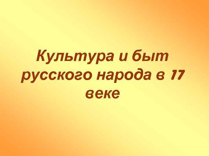 Культура и быт русского народа в 17 веке 