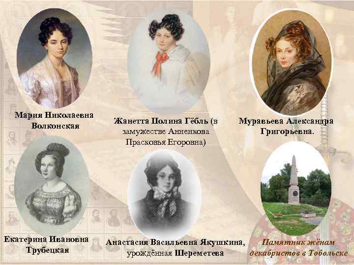 Мария Николаевна Волконская Екатерина Ивановна Трубецкая Жанетта Полина Гёбль (в замужестве Анненкова Прасковья Егоровна)