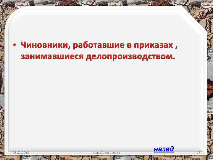  • Чиновники, работавшие в приказах , занимавшиеся делопроизводством. 08. 02. 2018 http: //aida.