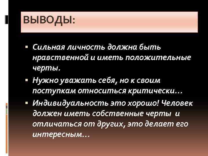 ВЫВОДЫ: Сильная личность должна быть нравственной и иметь положительные черты. Нужно уважать себя, но