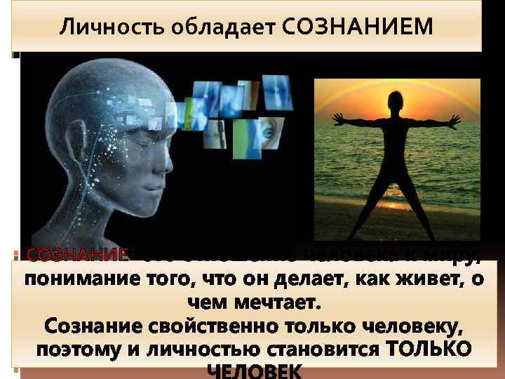 Личность обладает СОЗНАНИЕМ СОЗНАНИЕ –это отношение человека к миру, понимание того, что он делает,