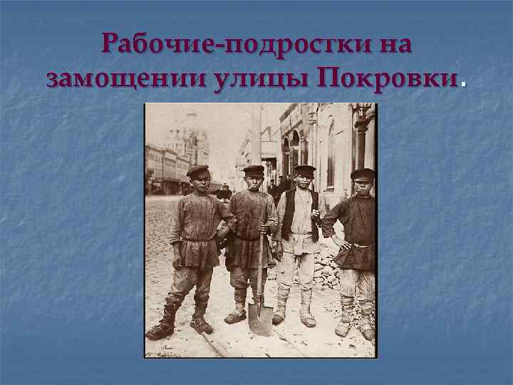 Рабочие-подростки на замощении улицы Покровки. 