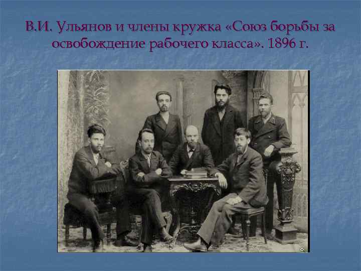 В. И. Ульянов и члены кружка «Союз борьбы за освобождение рабочего класса» . 1896