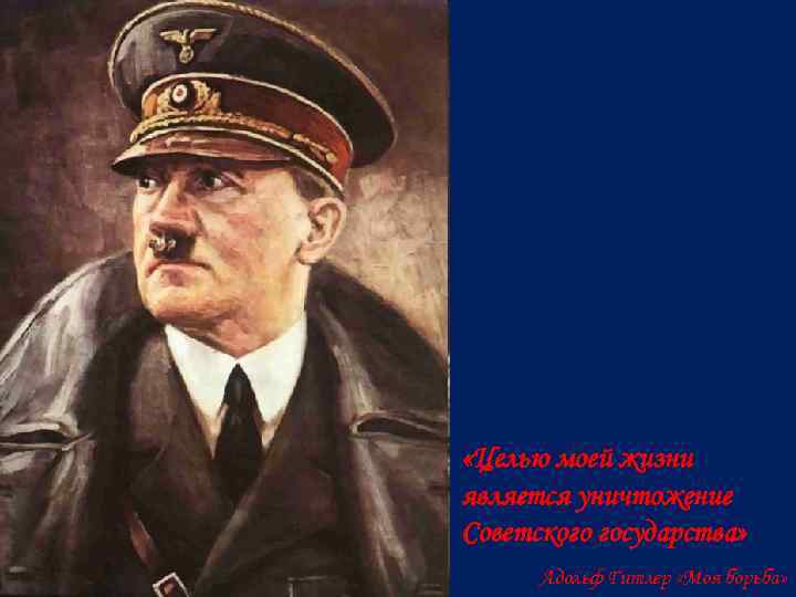  «Целью моей жизни является уничтожение Советского государства» Адольф Гитлер «Моя борьба» 