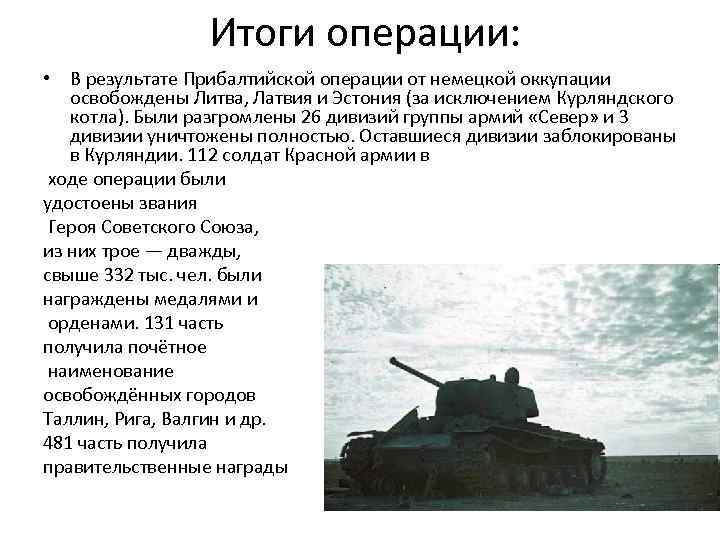 Итоги операции: • В результате Прибалтийской операции от немецкой оккупации освобождены Литва, Латвия и