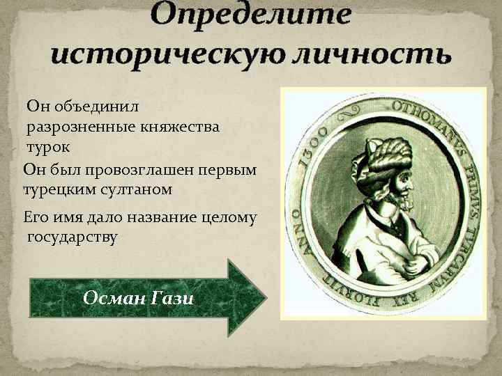 Определите историческую личность Он объединил разрозненные княжества турок Он был провозглашен первым турецким султаном