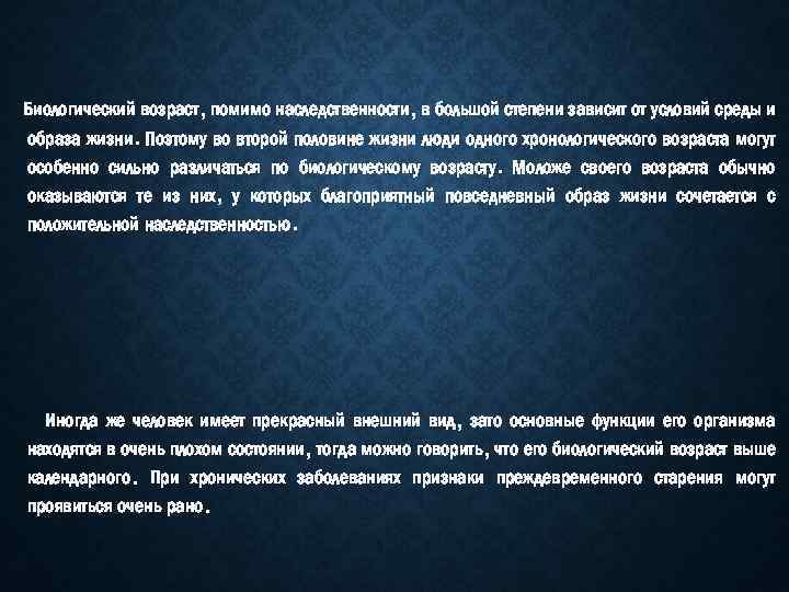 Биологический возраст, помимо наследственности, в большой степени зависит от условий среды и образа жизни.