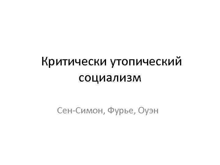 Критически утопический социализм Сен-Симон, Фурье, Оуэн 