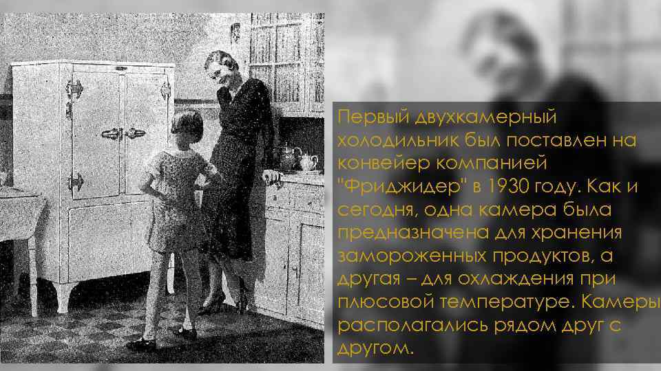 Первый двухкамерный холодильник был поставлен на конвейер компанией "Фриджидер" в 1930 году. Как и