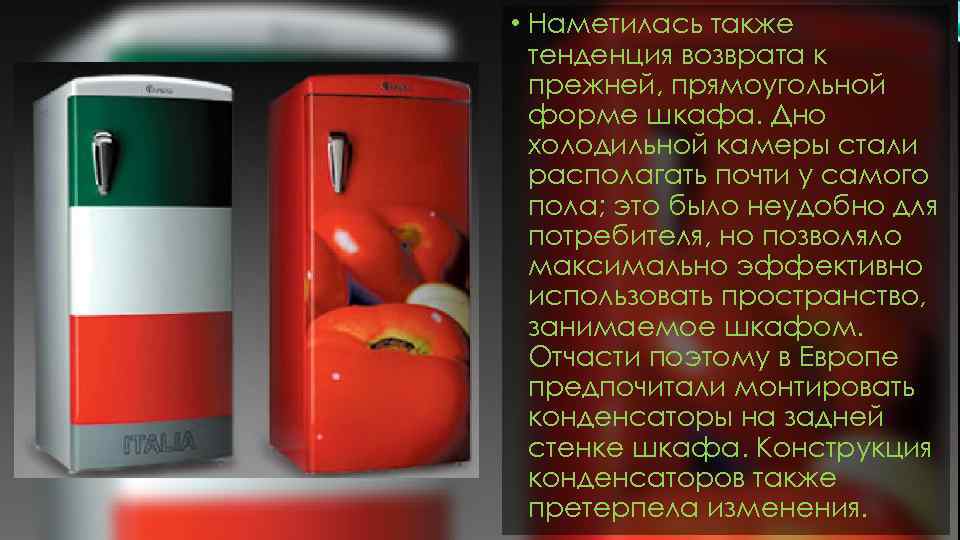  • Наметилась также тенденция возврата к прежней, прямоугольной форме шкафа. Дно холодильной камеры