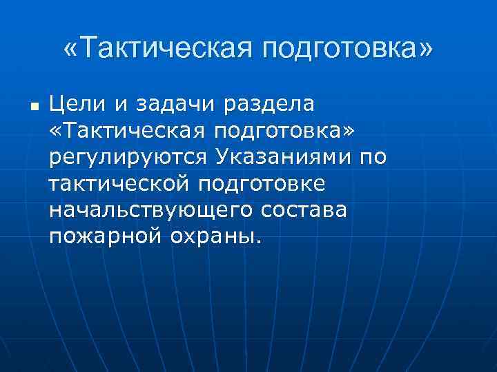  «Тактическая подготовка» n Цели и задачи раздела «Тактическая подготовка» регулируются Указаниями по тактической