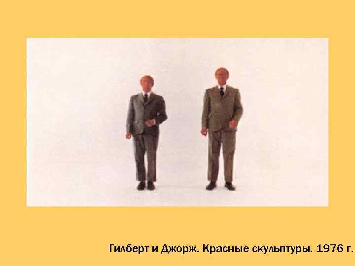 Гилберт и Джорж. Красные скульптуры. 1976 г. 