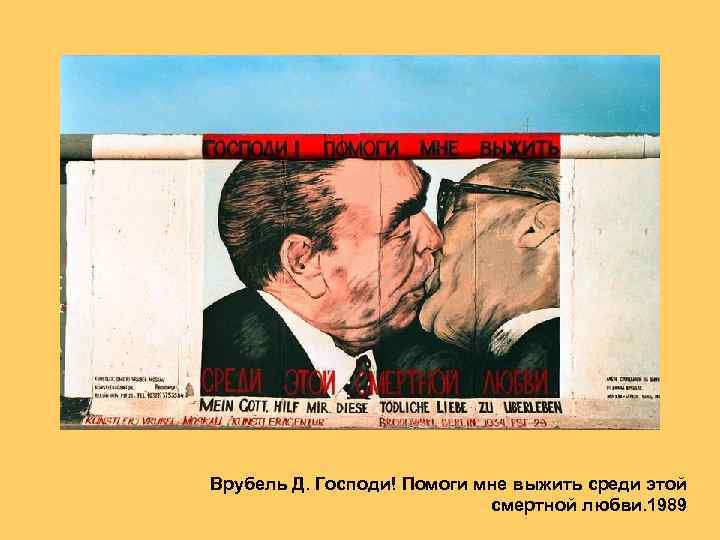 Врубель Д. Господи! Помоги мне выжить среди этой смертной любви. 1989 