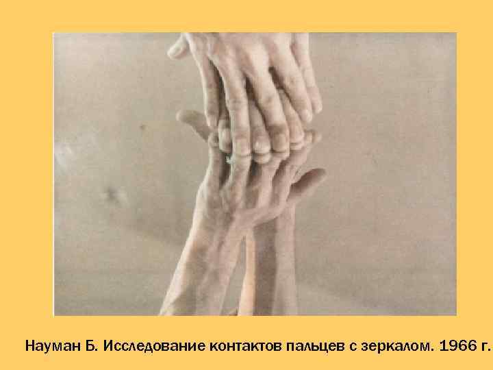 Науман Б. Исследование контактов пальцев с зеркалом. 1966 г. 