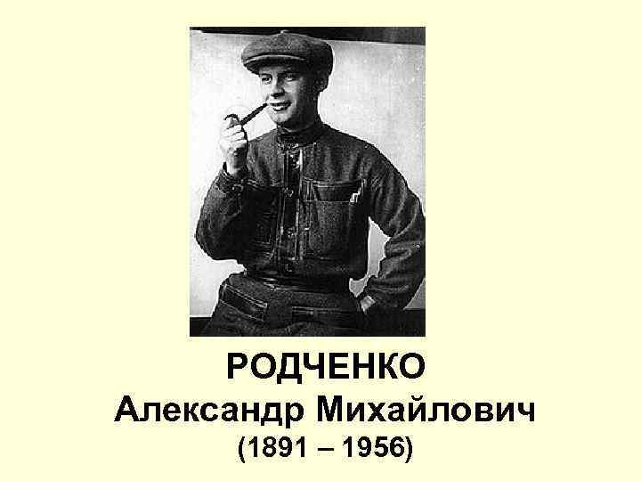 РОДЧЕНКО Александр Михайлович (1891 – 1956) 