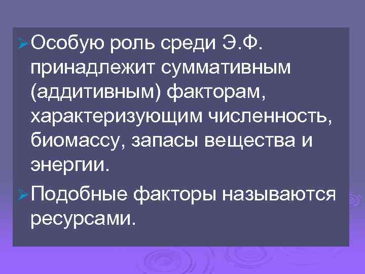 Ø Особую роль среди Э. Ф. принадлежит суммативным (аддитивным) факторам, характеризующим численность, биомассу, запасы
