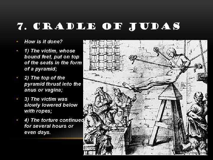 7. CRADLE OF JUDAS • How is it done? • 1) The victim, whose