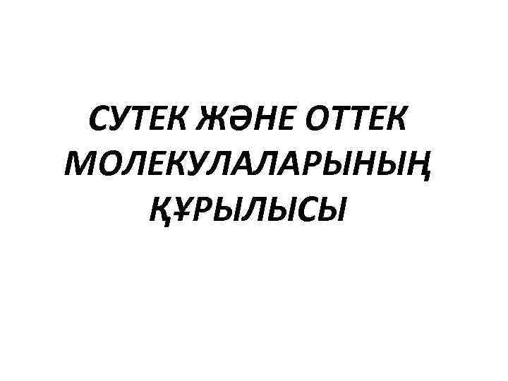 СУТЕК ЖӘНЕ ОТТЕК МОЛЕКУЛАЛАРЫНЫҢ ҚҰРЫЛЫСЫ 