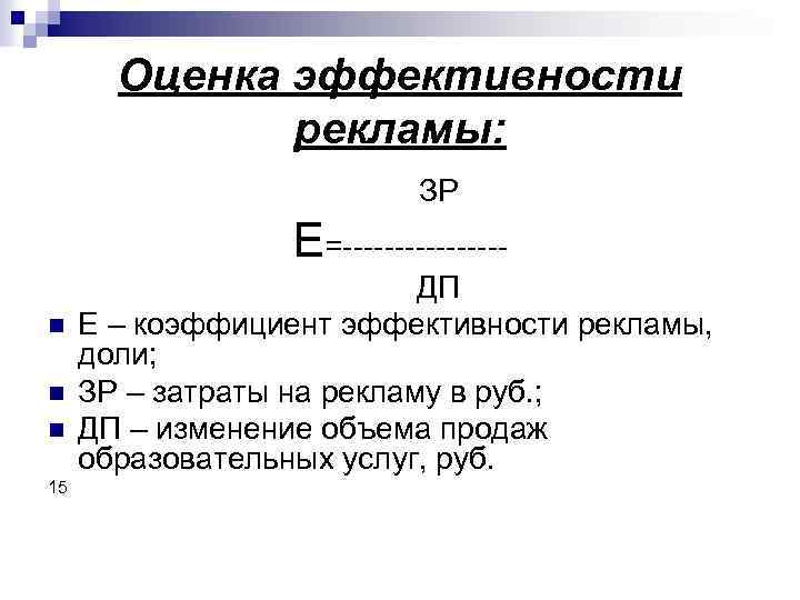 Оценка эффективности рекламы: ЗР Е=--------n n n 15 ДП Е – коэффициент эффективности рекламы,