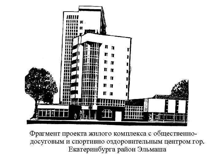 Фрагмент проекта жилого комплекса с общественнодосуговым и спортивно оздоровительным центром гор. Екатеринбурга район Эльмаша
