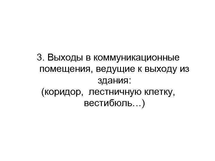 3. Выходы в коммуникационные помещения, ведущие к выходу из здания: (коридор, лестничную клетку, вестибюль…)