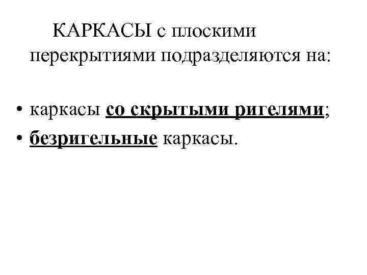 КАРКАСЫ с плоскими перекрытиями подразделяются на: • каркасы со скрытыми ригелями; • безригельные каркасы.