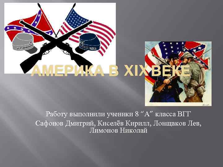 АМЕРИКА В XIX ВЕКЕ Работу выполнили ученики 8 “А” класса ВГГ Сафонов Дмитрий, Киселёв
