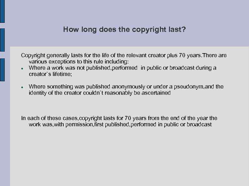 How long does the copyright last? Copyright generally lasts for the life of the