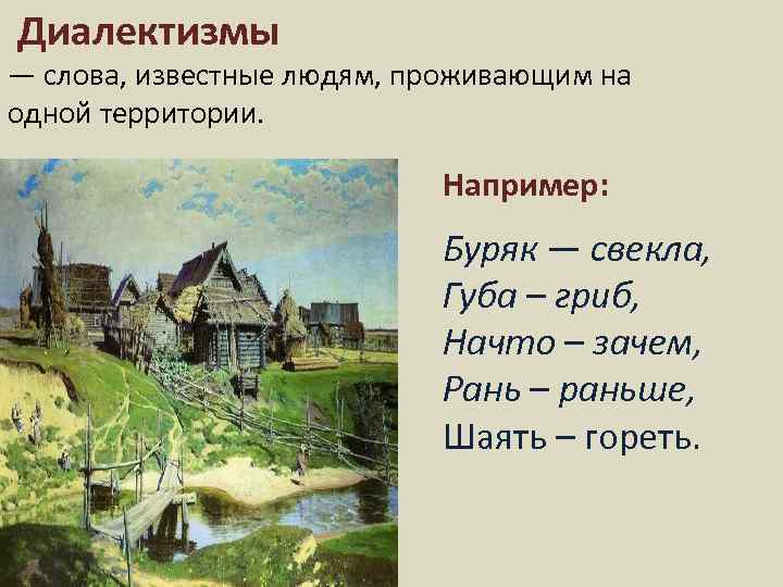  Диалектизмы — слова, известные людям, проживающим на одной территории. Например: Буряк — свекла,