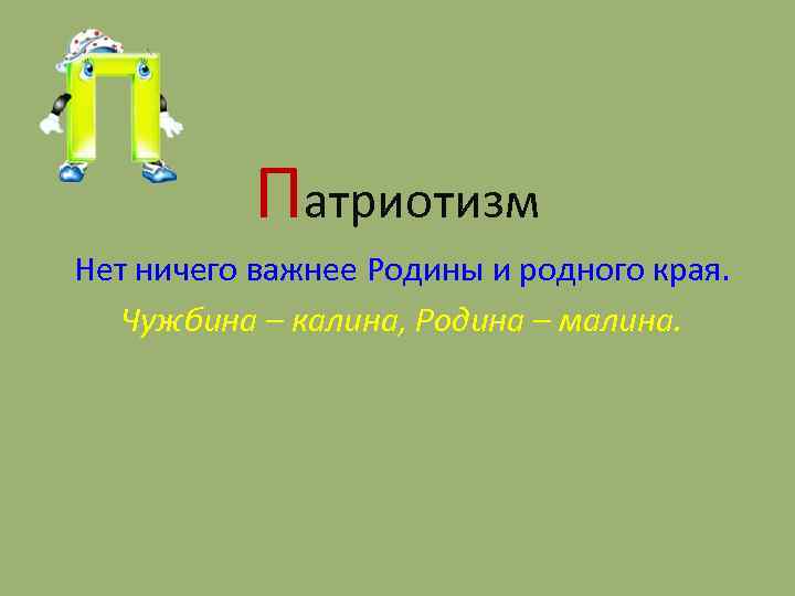 Патриотизм Нет ничего важнее Родины и родного края. Чужбина – калина, Родина – малина.