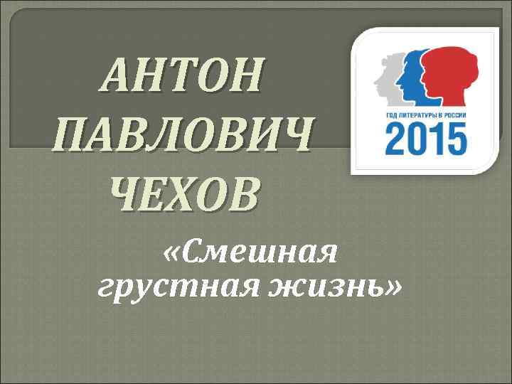 АНТОН ПАВЛОВИЧ ЧЕХОВ «Смешная грустная жизнь» 