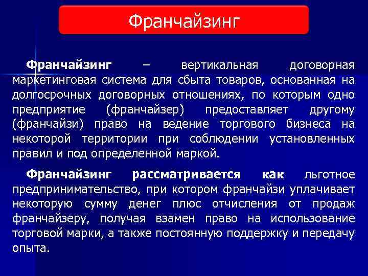 Франчайзинг – вертикальная договорная маркетинговая система для сбыта товаров, основанная на долгосрочных договорных отношениях,