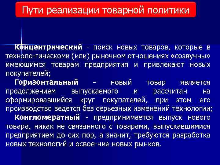 Пути реализации товарной политики Концентрический поиск новых товаров, которые в техноло гическом (или) рыночном