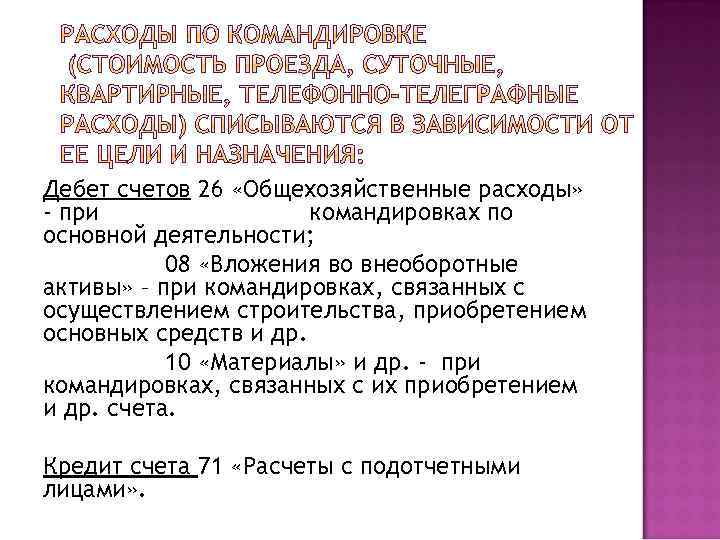 Дебет счетов 26 «Общехозяйственные расходы» - при командировках по основной деятельности; 08 «Вложения во