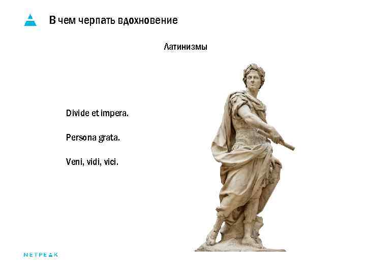 В чем черпать вдохновение Латинизмы Divide et impera. Persona grata. Veni, vidi, vici. 