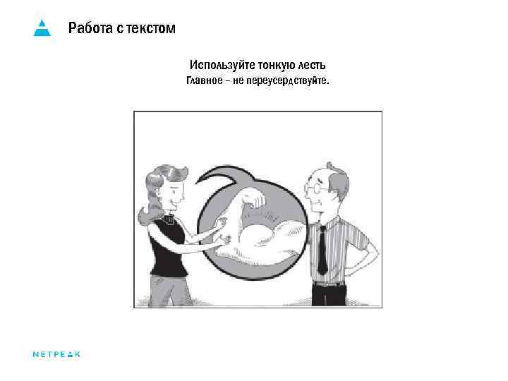 Работа с текстом Используйте тонкую лесть Главное – не переусердствуйте. 