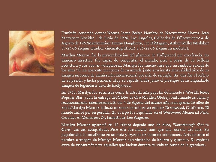 También conocida como: Norma Jeane Baker Nombre de Nacimiento: Norma Jean Mortensen Nacida: 1