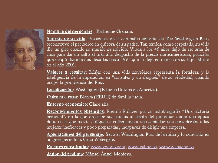 Nombre del personaje: Katherine Graham. Síntesis de su vida: Presidenta de la compañía editorial