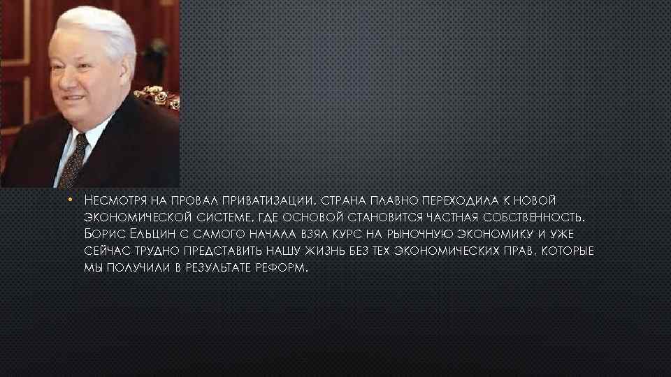  • НЕСМОТРЯ НА ПРОВАЛ ПРИВАТИЗАЦИИ, СТРАНА ПЛАВНО ПЕРЕХОДИЛА К НОВОЙ ЭКОНОМИЧЕСКОЙ СИСТЕМЕ, ГДЕ