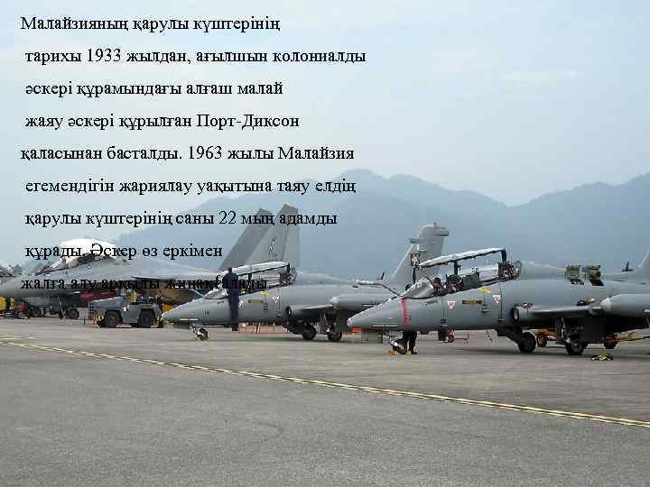 Малайзияның қарулы күштерінің тарихы 1933 жылдан, ағылшын колониалды әскері құрамындағы алғаш малай жаяу әскері