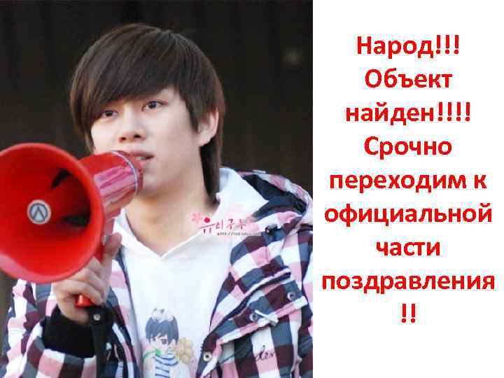 Народ!!! Объект найден!!!! Срочно переходим к официальной части поздравления !! 