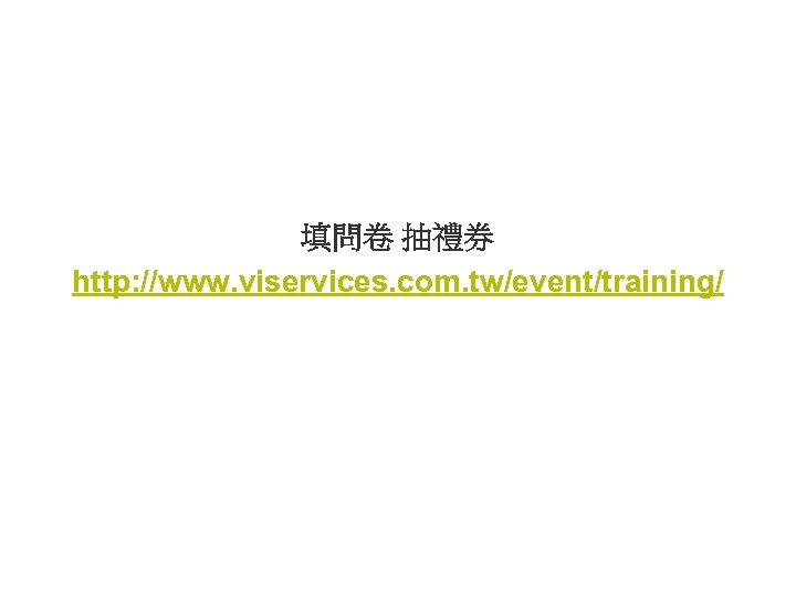 填問卷 抽禮券 http: //www. viservices. com. tw/event/training/ 