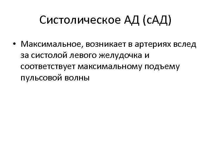 Систолическое АД (с. АД) • Максимальное, возникает в артериях вслед за систолой левого желудочка