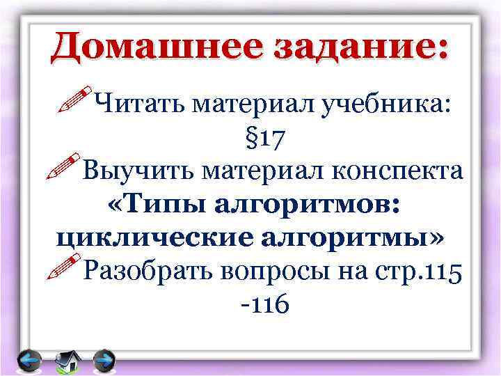 Домашнее задание: !Читать материал учебника: § 17 !Выучить материал конспекта «Типы алгоритмов: циклические алгоритмы»