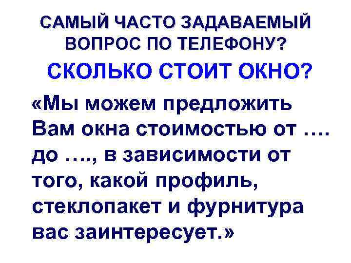 САМЫЙ ЧАСТО ЗАДАВАЕМЫЙ ВОПРОС ПО ТЕЛЕФОНУ? СКОЛЬКО СТОИТ ОКНО? «Мы можем предложить Вам окна