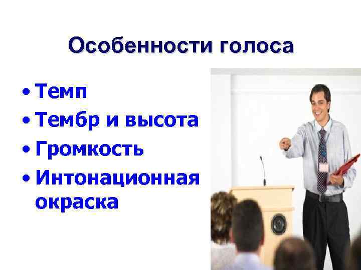 Особенности голоса • Темп • Тембр и высота • Громкость • Интонационная окраска 