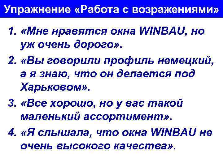 Упражнение «Работа с возражениями» 1. «Мне нравятся окна WINBAU, но уж очень дорого» .