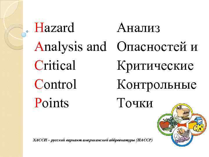 Hazard Analysis and Critical Control Points Анализ Опасностей и Критические Контрольные Точки ХАССП –