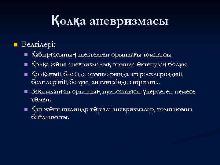 Қолқа аневризмасы n Белгілері: n n n Қабырғасының шектелген орындағы томпаюы. Қолқа және аневризмалық